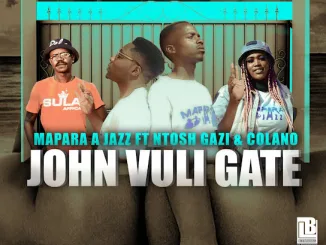 Mapara A Jazz - John Vuli Gate ft. Ntosh Gazi & Colano Mposa.Co.Za